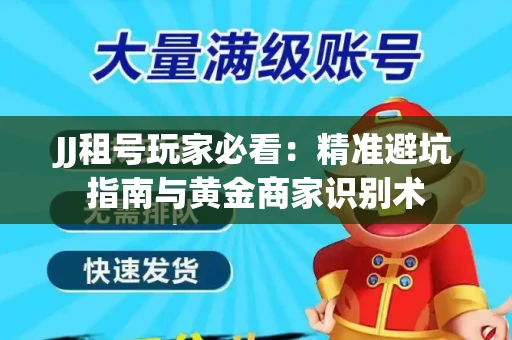 JJ租号玩家必看：精准避坑指南与黄金商家识别术